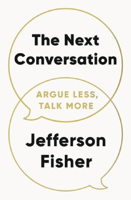 The Next Conversation: Argue Less, Talk More by Jefferson Fisher