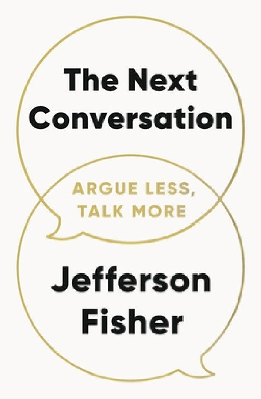 The Next Conversation: Argue Less, Talk More by Jefferson Fisher