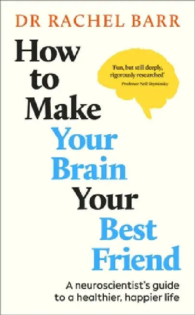 How to Make Your Brain Your Best Friend: A Neuroscientist's Guide to a Healthier, Happier Life by Dr. Rachel Barr