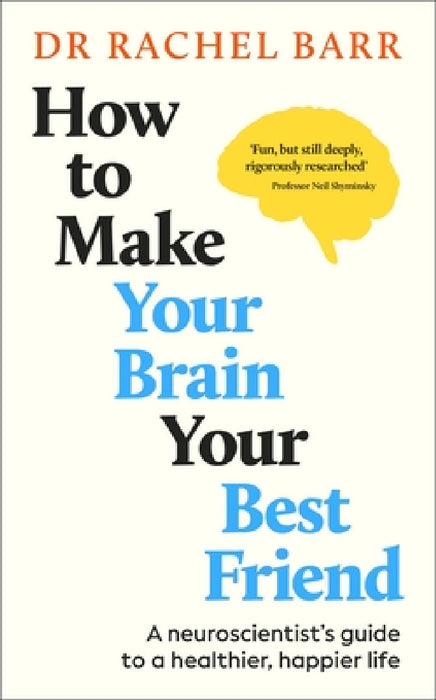 How to Make Your Brain Your Best Friend: A Neuroscientist's Guide to a Healthier, Happier Life by Dr. Rachel Barr