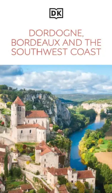 DK Dordogne, Bordeaux and the Southwest Coast: Must-See Sights. Culture & History. Detailed Maps & Tours. Area Guide. by Dk Travel