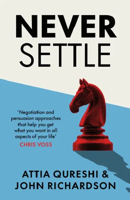 Never Settle: Persuasion & Negotiation Skills to Get What You Want by Attia Qureshi
