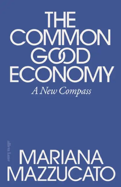 The Common Good Economy: A New Compass by Mariana Mazzucato