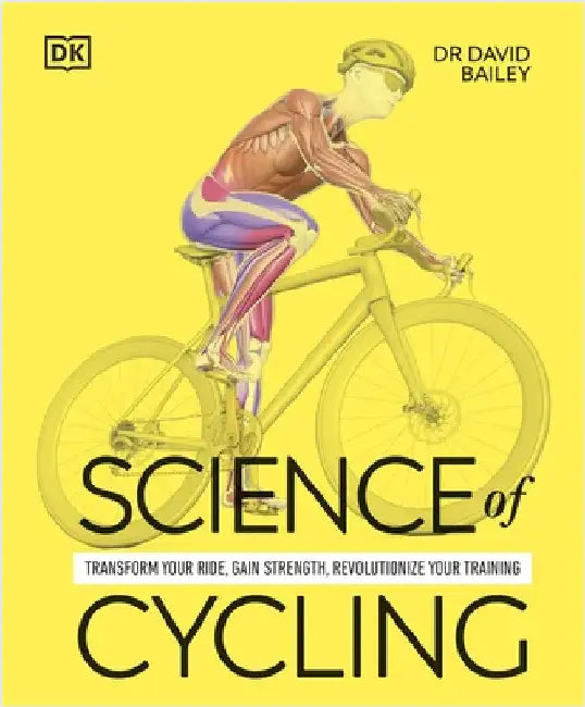 Science of Cycling: Transform Your Ride, Gain Strength, Revolutionize Your Training by Dr David Bailey