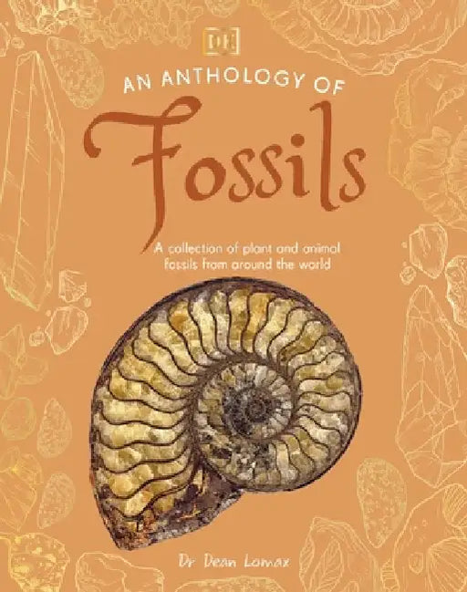 An Anthology of Fossils: A Collection of Plant and Animal Fossils From Around the World by Dean Lomax