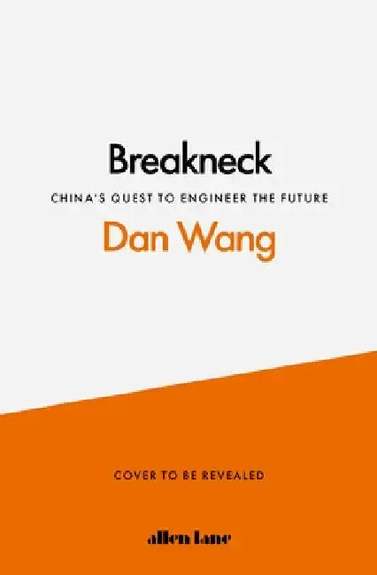 Breakneck: China's Quest to Engineer the Future by Dan Wang