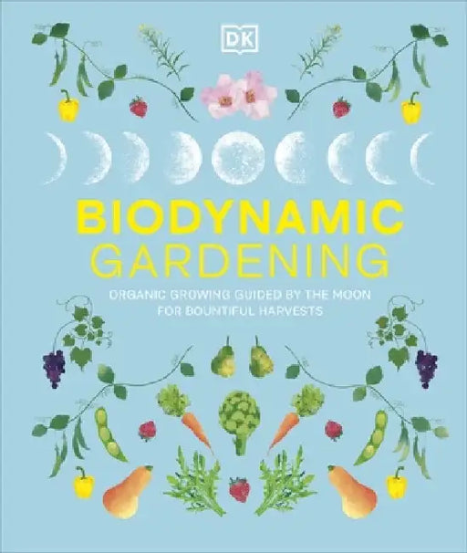 Biodynamic Gardening: Organic Growing Guided by the Moon for Bountiful Harvests by DK