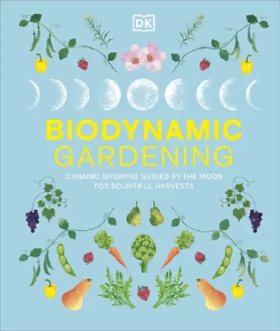 Biodynamic Gardening: Organic Growing Guided by the Moon for Bountiful Harvests by DK