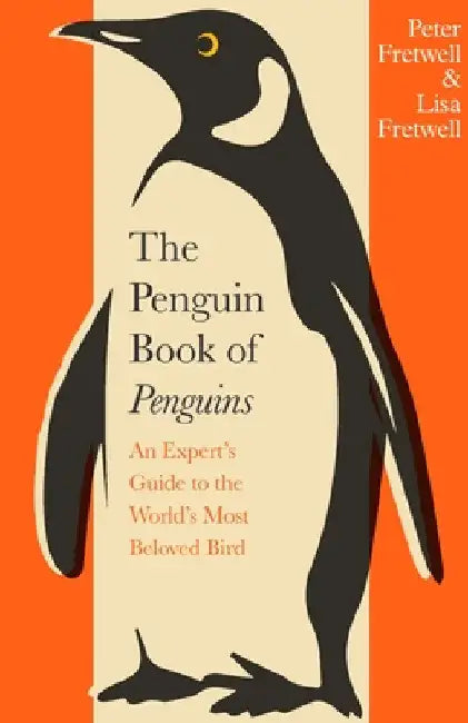 The Penguin Book of Penguins: An Expertâ€™s Guide to the Worldâ€™s Most Beloved Bird by Peter Fretwell
