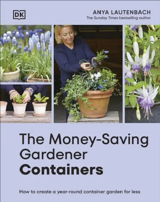 The Money-Saving Gardener Containers: How to Create a Year-round Container Garden for Less by Anya Lautenbach