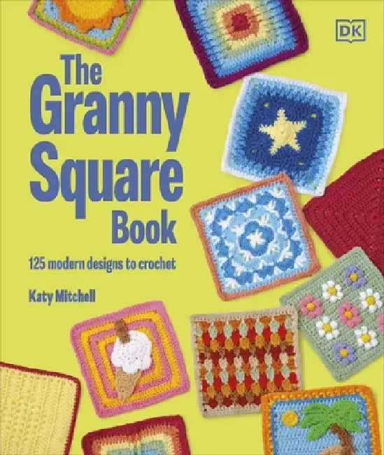 The Granny Square Book: 125 Modern Designs to Crochet by Katy Mitchell