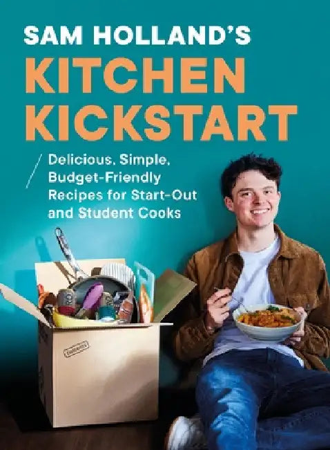 Sam Holland’s Kitchen Kickstart: Delicious, Simple, Budget-Friendly Recipes For Start-Out and Student Cooks by Sam Holland