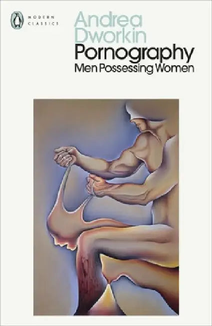 Pornography: Men Possessing Women by Andrea Dworkin