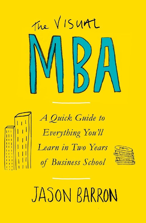 The  Visual Mba A Quick Guide To Everything Youll Learn In Two Years Of Business School by Jason Barron
