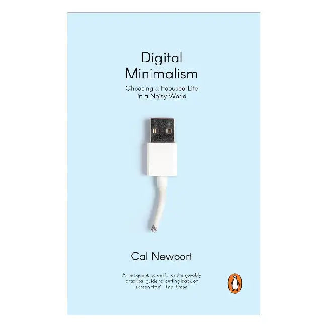 Digital Minimalism Choosing A Focused Life In A Noisy World by Cal Newport