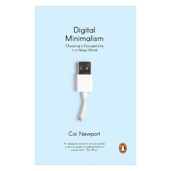 Digital Minimalism Choosing A Focused Life In A Noisy World by Cal Newport