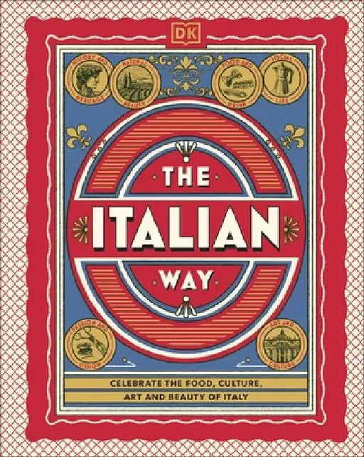 The Italian Way: Celebrate the Food, Culture, Art and Beauty of Italy by DK Travel