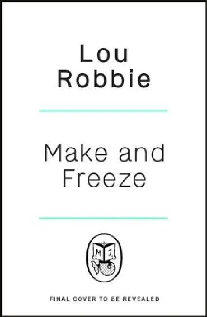 Make & Freeze: The Ultimate Guide to Family-Friendly Meal Prep by Robbie, Lou