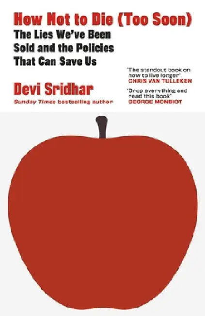 How Not to Die (Too Soon): The Lies We’ve Been Sold and the Policies That Can Save Us by Devi Sridhar