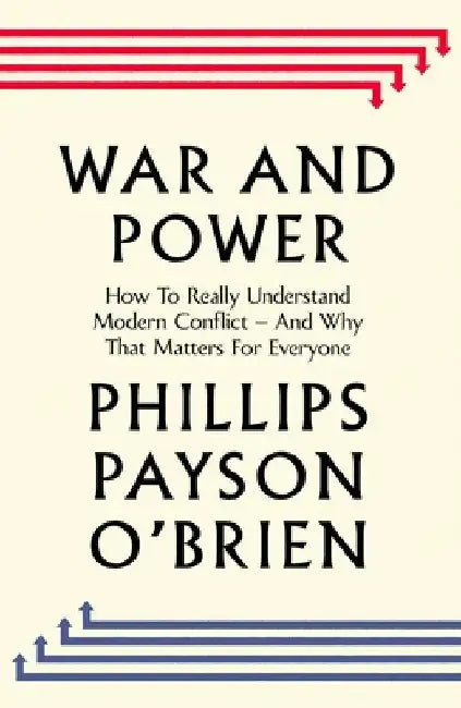 War and Power: Who Wins Wars â€” and Why by Phillips Payson O'Brien