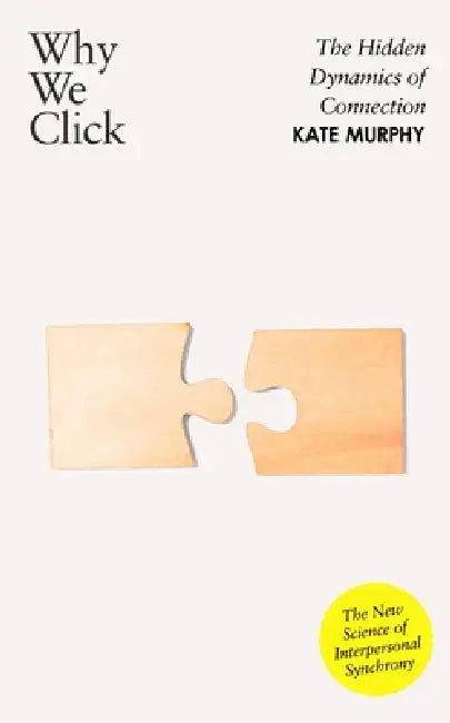 Why We Click: The Hidden Dynamics Of Connection: 'The New Science Of Interpersonal Synchrony' by Kate Murphy