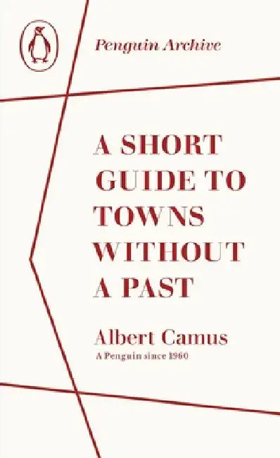 A Short Guide to Towns Without a Past by Albert Camus