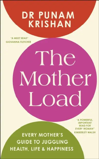 The Mother Load: Every Mother’s Guide to Juggling Health, Life & Happiness by Punam Dr Krishan