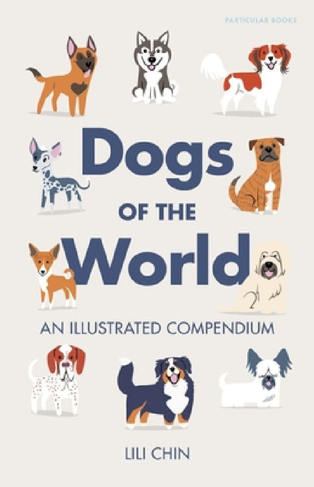 Dogs of the World: An Illustrated Compendium by Lili Chin