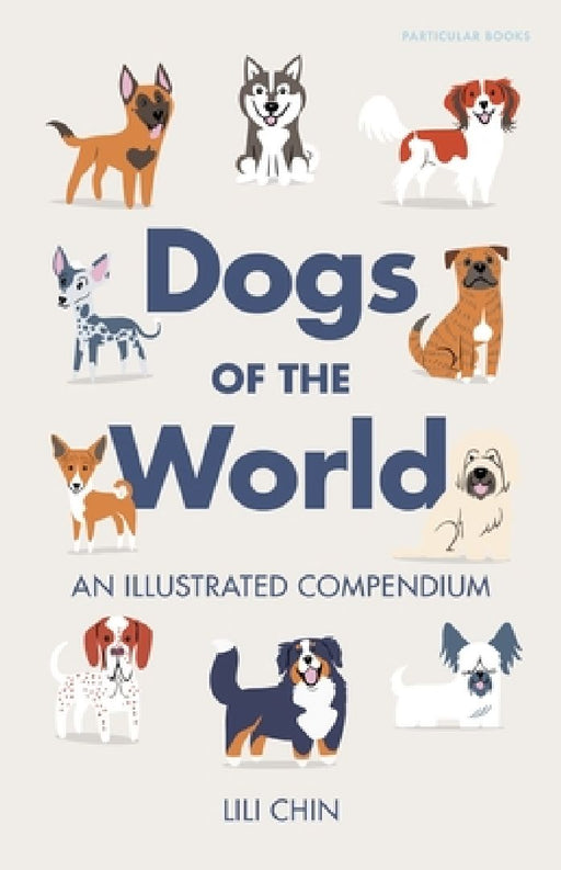 Dogs of the World: An Illustrated Compendium by Lili Chin