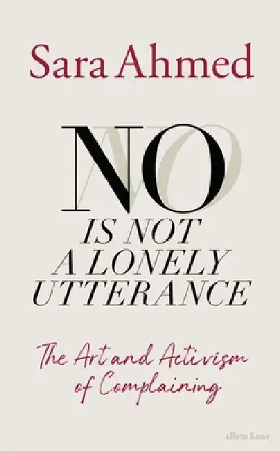 No Is Not a Lonely Utterance: The Art and Activism of Complaining by Sara Ahmed