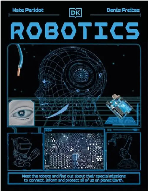 Robotics: Meet the Robots and Find Out the Amazing Ways They're Changing Our World by Kate Peridot