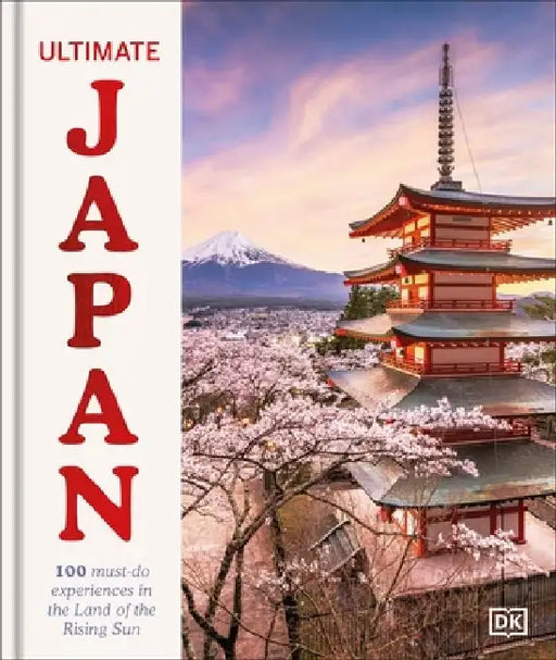 Ultimate Japan: 100 Must-do Experiences for the Trip of a Lifetime by DK Travel
