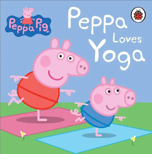 Peppa Pig Peppa Loves Yoga  A Fun And Interactive Yoga Book For Kids  Learn Simple Yoga Poses Stretches And Mindfulness  Ages 2 by Peppa Pig