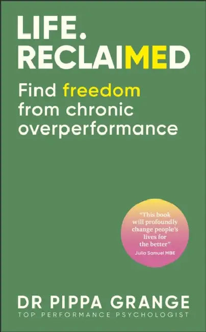 Life. Reclaimed: Find Freedom from Chronic Overperformance by Pippa Grange