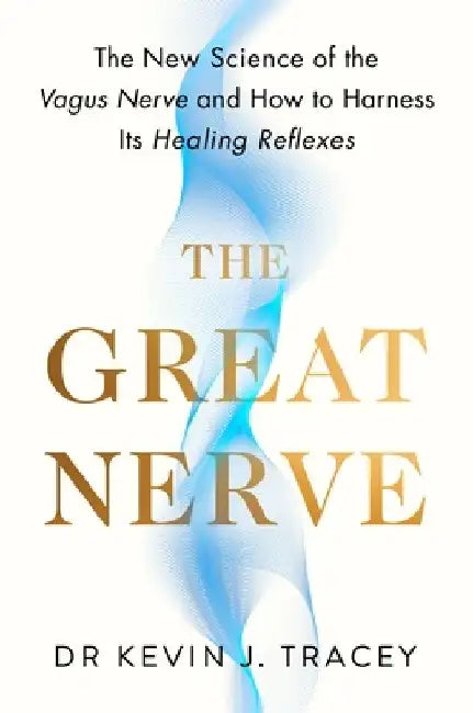 The Great Nerve: The New Science of the Vagus Nerve and How to Harness Its Healing Reflexes by Dr Kevin Tracey