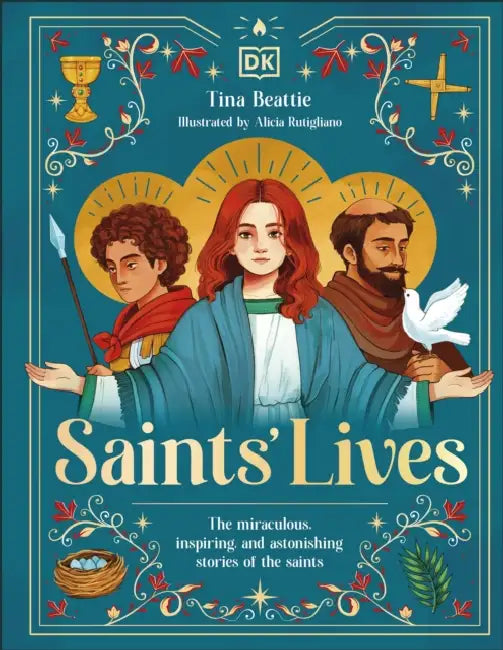 Saints' Lives: The Miraculous, Inspiring, and Astonishing Stories of the Saints by Tina Beattie