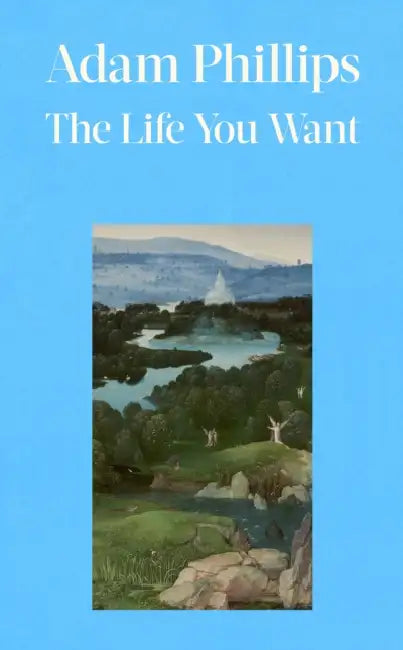 The Life You Want by Adam Phillips