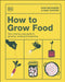 How to Grow Food: Your Crop-by-Crop Guide to Growing, Cooking, & Preserving by Huw Richards