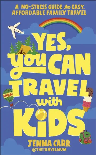 Yes, You Can Travel With Kids: A No-Stress Guide to Easy, Affordable Family Travel by Jenna Carr