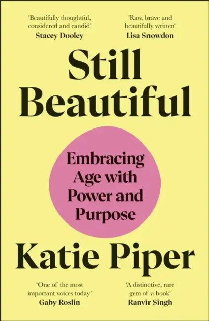 Still Beautiful: Embracing Age with Power and Purpose by Katie, OBE Piper