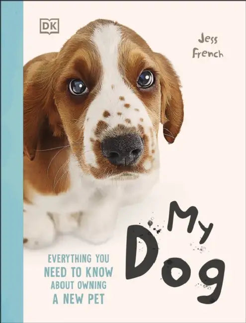 My Dog: Everything You Need to Know About Owning a New Pet by Jess French