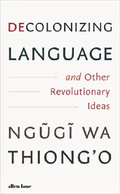 Decolonizing Language and Other Revolutionary Ideas by Ngugi wa Thiong'o