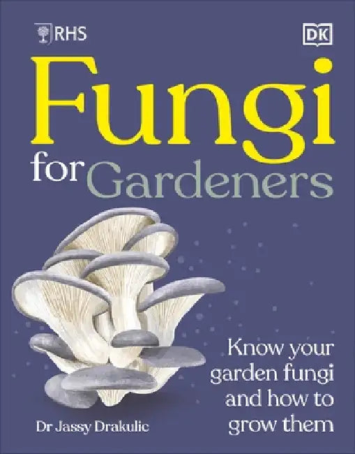 RHS Fungi for Gardeners: Know Your Garden Fungi and How to Grow Them by DK