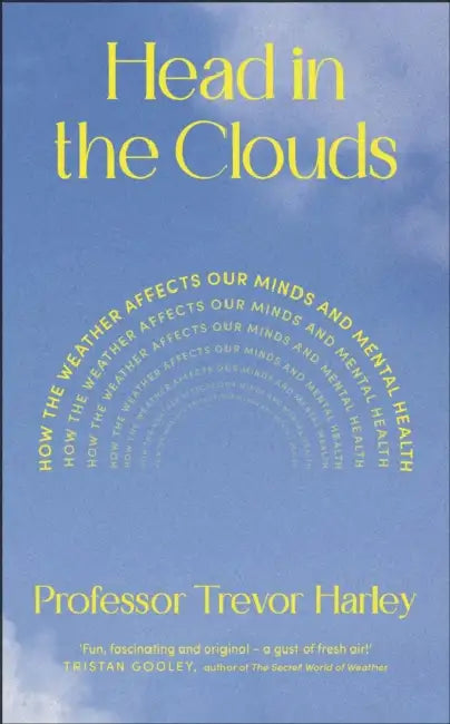 Head in the Clouds: How the Weather Affects Our Minds and Mental Health by Professor Trevor Harley