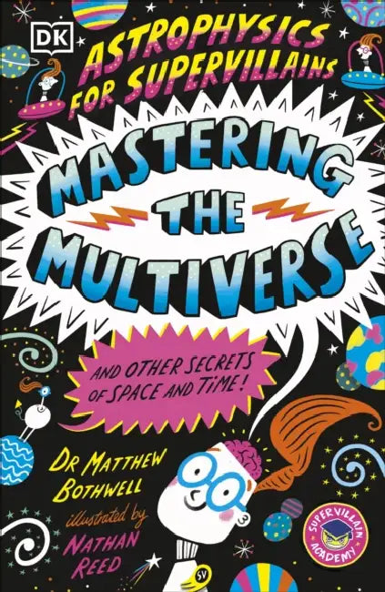 Astrophysics for Supervillains 3 Mastering the Multiverse (and Other Secrets of Space and Time) by Matthew Dr. Bothwell