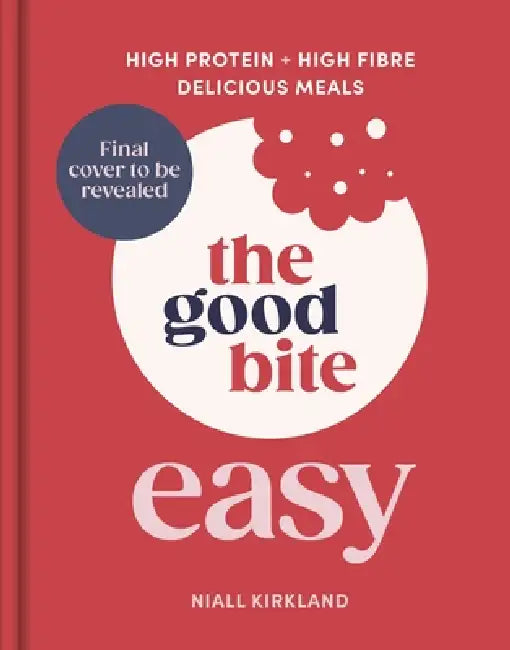 The Good Bite Easy: High Protein, High Fibre, Delicious Meals by Niall Kirkland