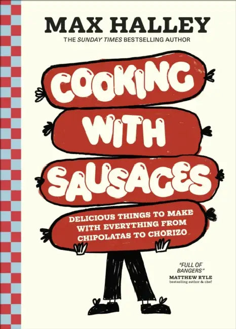 Cooking with Sausages: Delicious Things to Make with Everything from Chipolatas to Chorizo by Max Halley