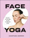 Face Yoga: Sculpt, Lift & Tone in Just 10 Minutes a Day by Anastasia Goron
