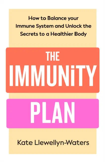 The Immunity Plan: How to Balance Your Immune System and Unlock the Secrets to a Healthier Body by Kate Llewellyn-Waters