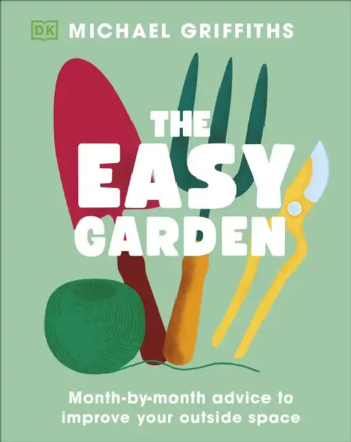 The Easy Garden: Month-by-Month Advice to Improve Your Outside Space by Michael Griffiths